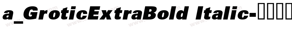 a_GroticExtraBold Italic字体转换